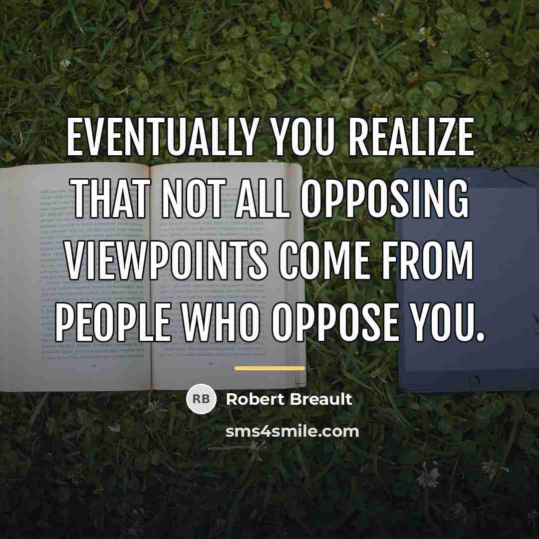 “Eventually you realize that not all opposing viewpoints come from…” quote by Robert Breault