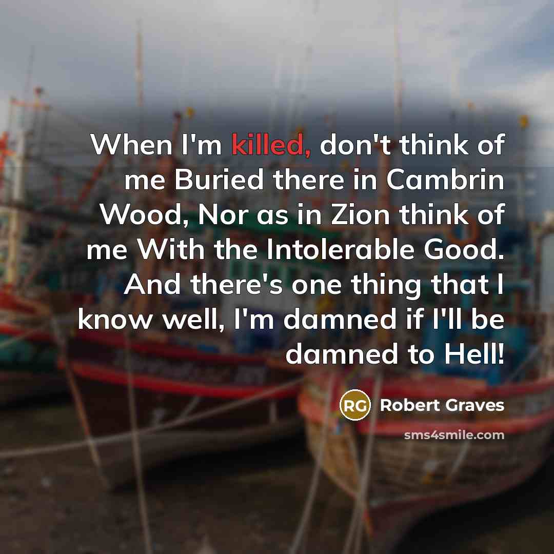 “When I'm killed, don't think of me Buried there in…” quote by Robert Graves