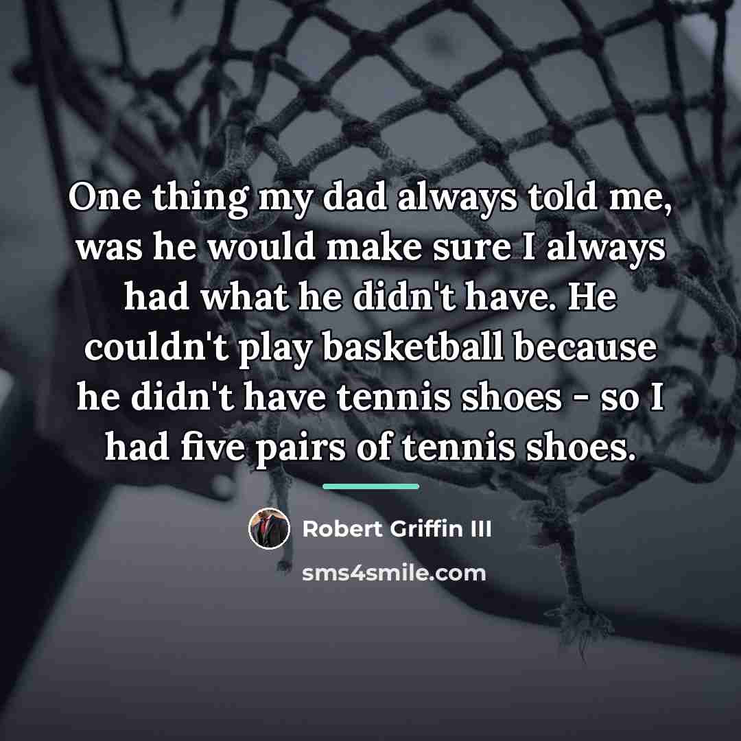 “One thing my dad always told me, was he would…” quote by Robert Griffin III