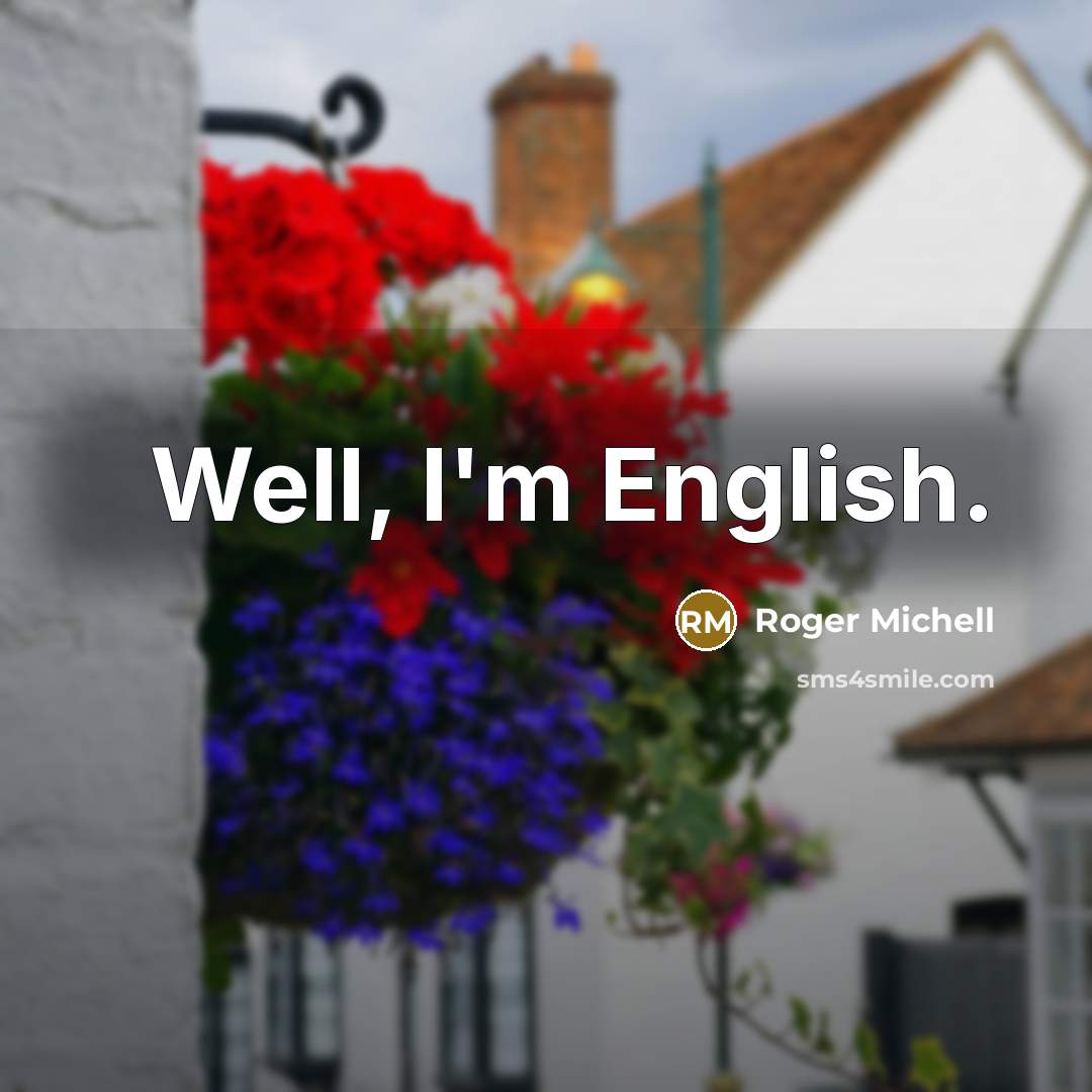 “Well, I'm English.…” quote by Roger Michell