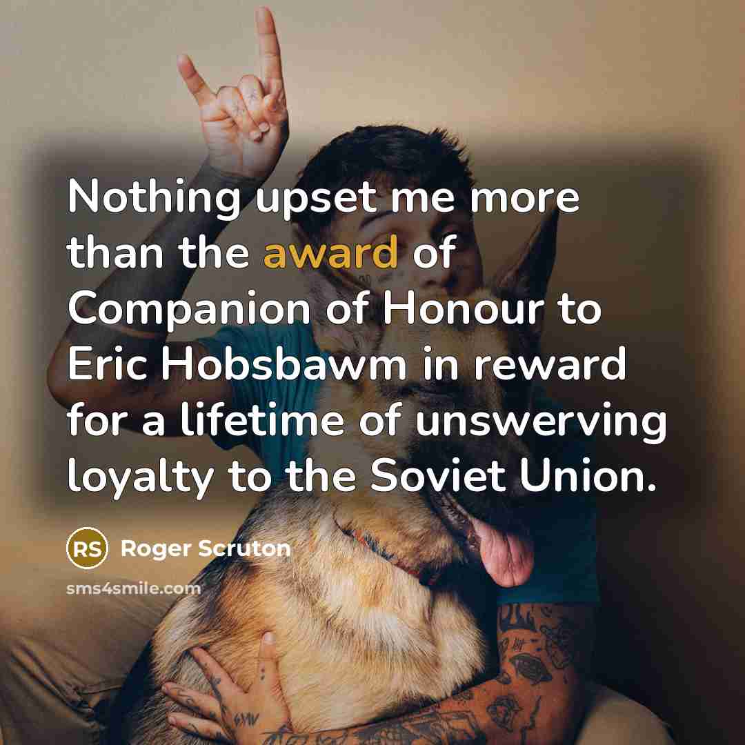 “Nothing upset me more than the award of Companion of…” quote by Roger Scruton