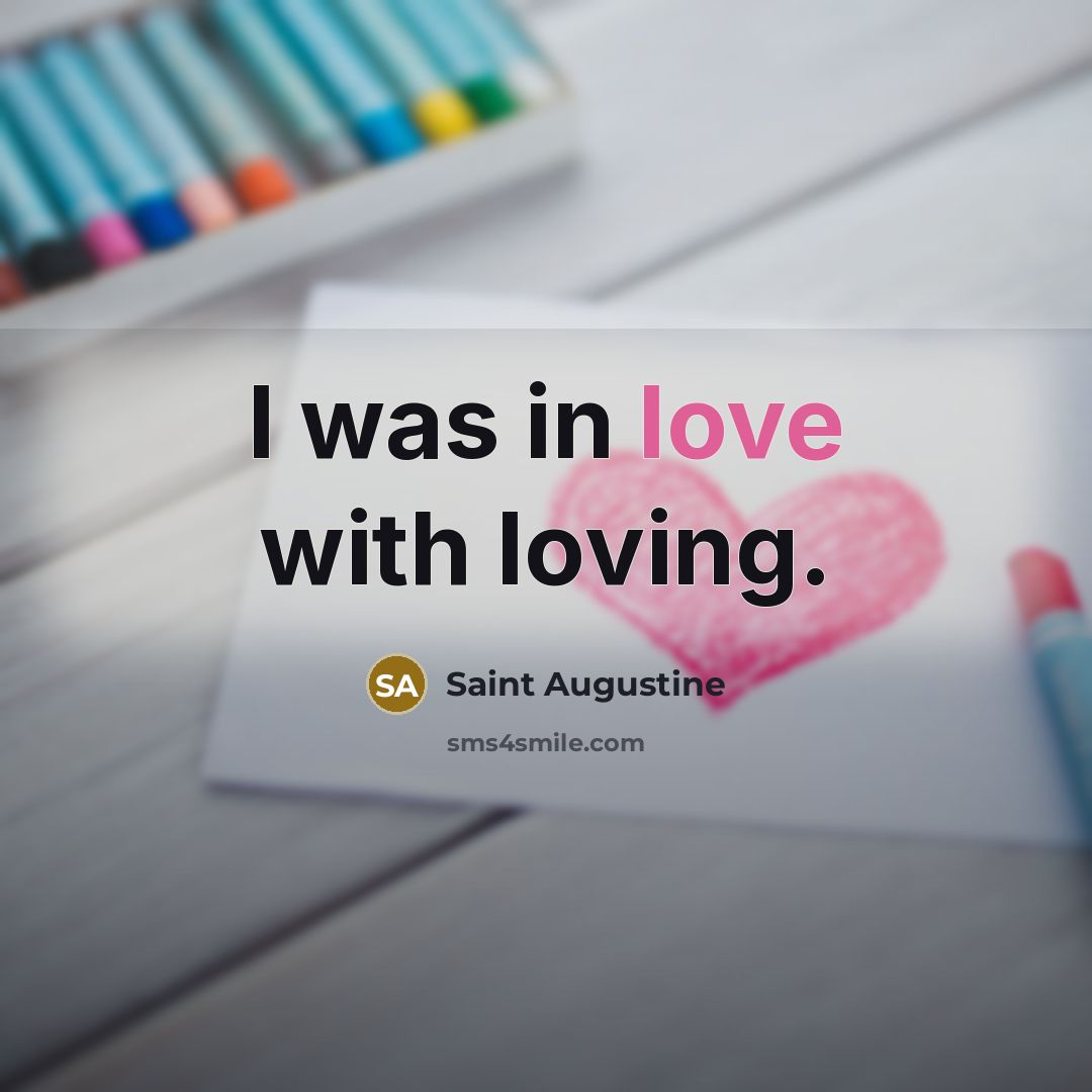 “I was in love with loving.…” quote by Saint Augustine