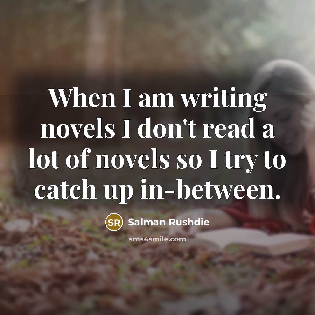 “When I am writing novels I don't read a lot…” quote by Salman Rushdie