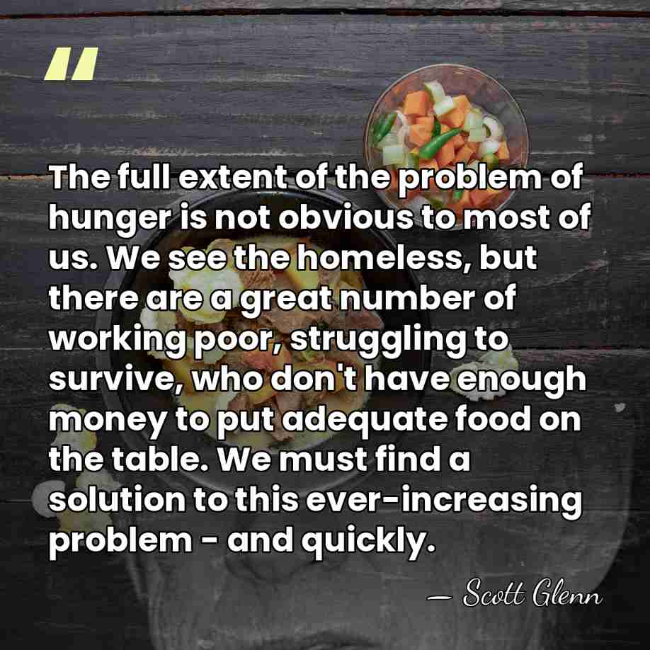 The full extent of the problem of hunger is not obvious to&hellip; - Scott Glenn