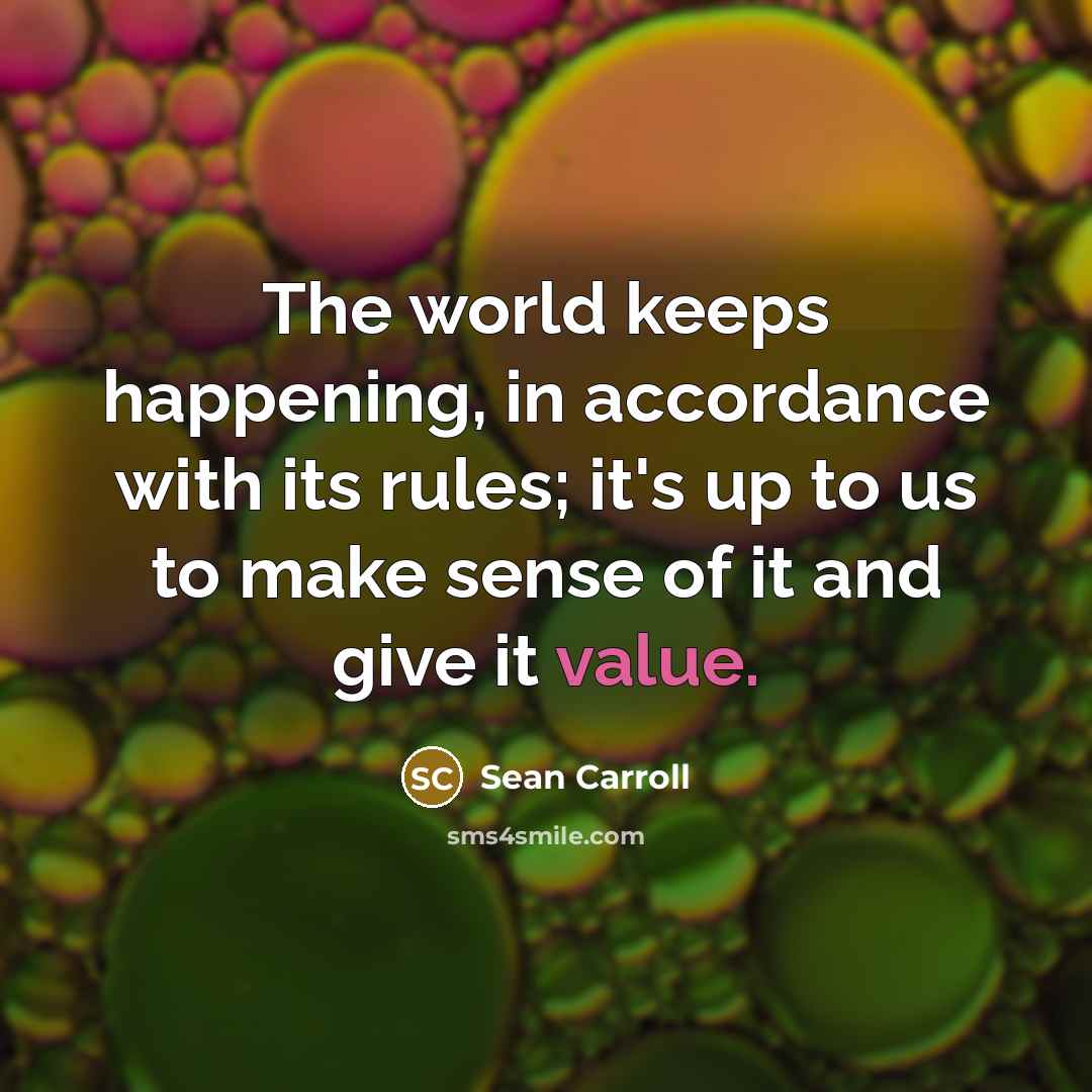 “The world keeps happening, in accordance with its rules; it's…” quote by Sean Carroll