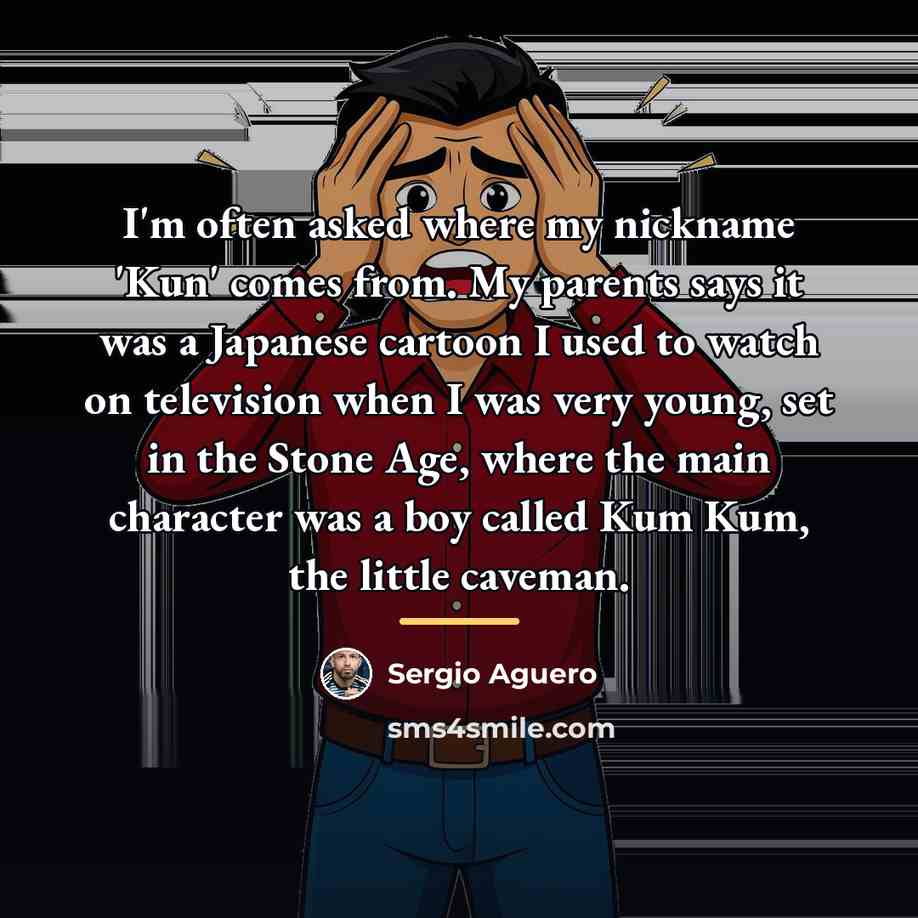 “I'm often asked where my nickname 'Kun' comes from. My…” quote by Sergio Aguero