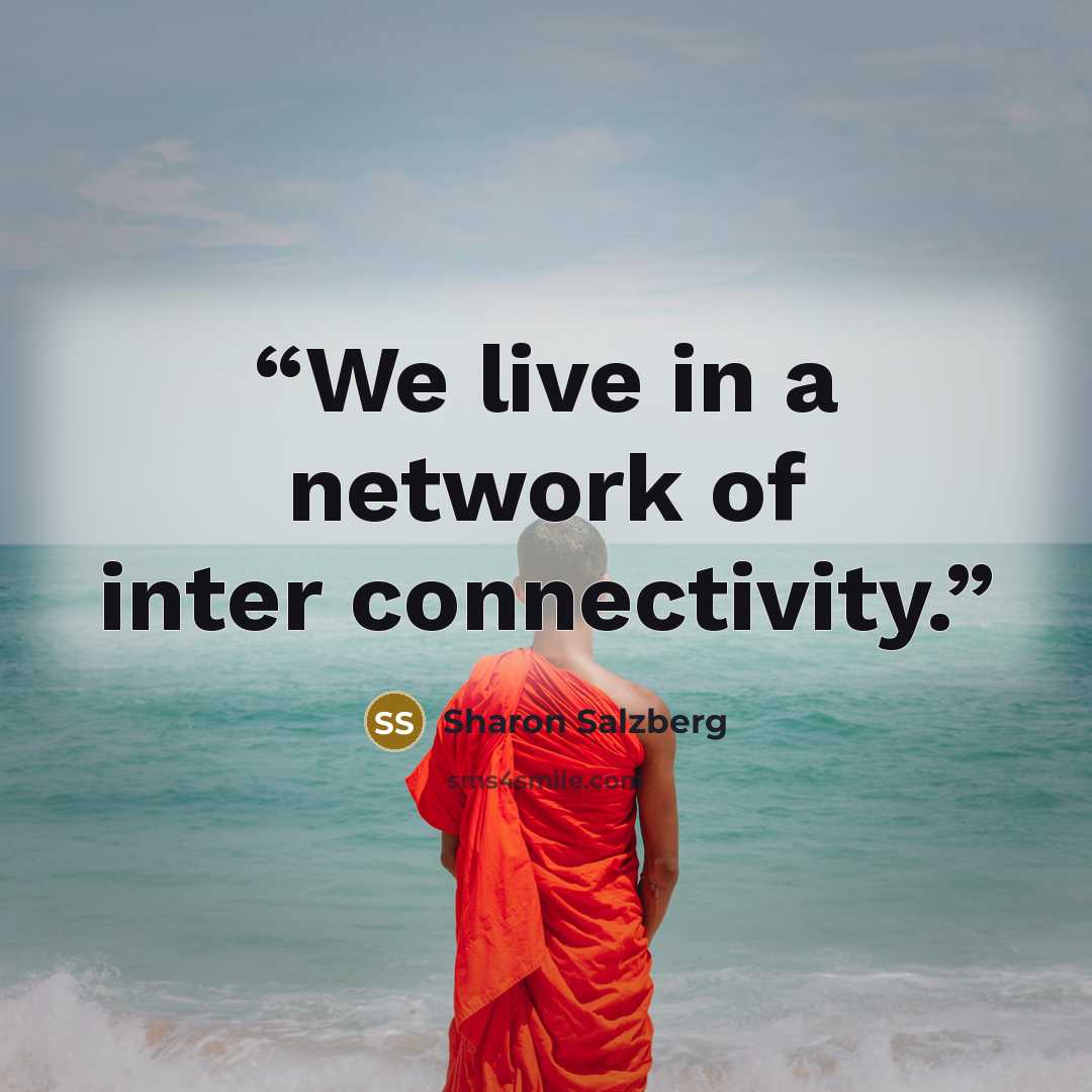 “We live in a network of inter connectivity.” quote by Sharon Salzberg