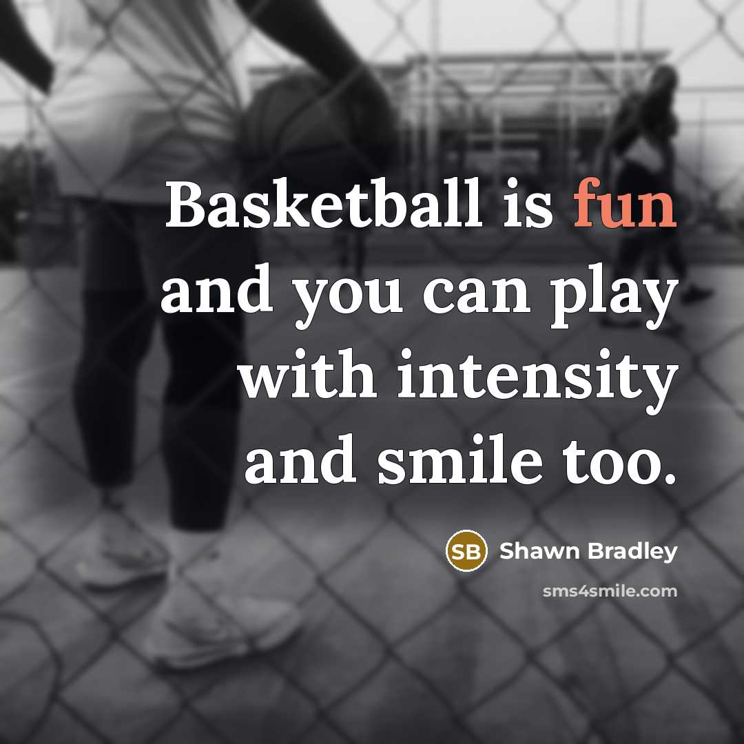 “Basketball is fun and you can play with intensity and…” quote by Shawn Bradley
