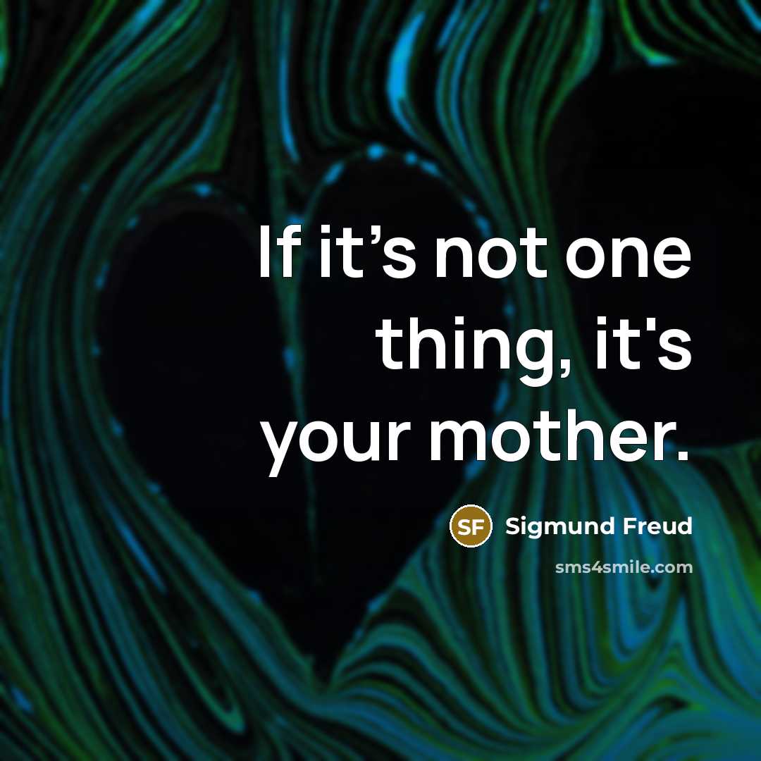 “If it's not one thing, it's your mother.…” quote by Sigmund Freud