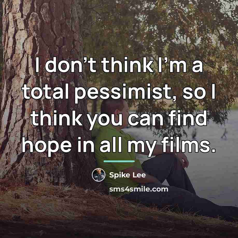 “I don't think I'm a total pessimist, so I think…” quote by Spike Lee