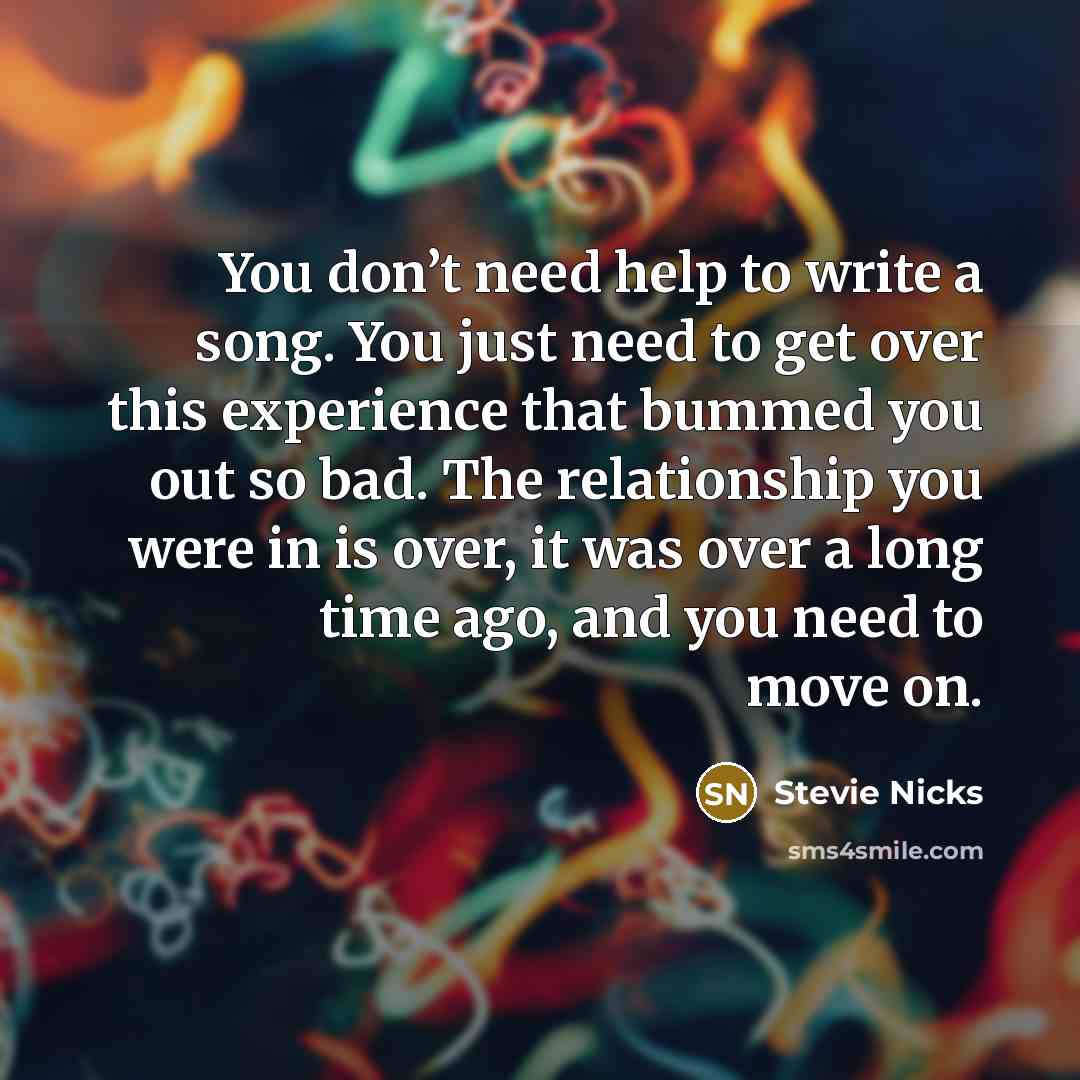“You don’t need help to write a song. You just…” quote by Stevie Nicks