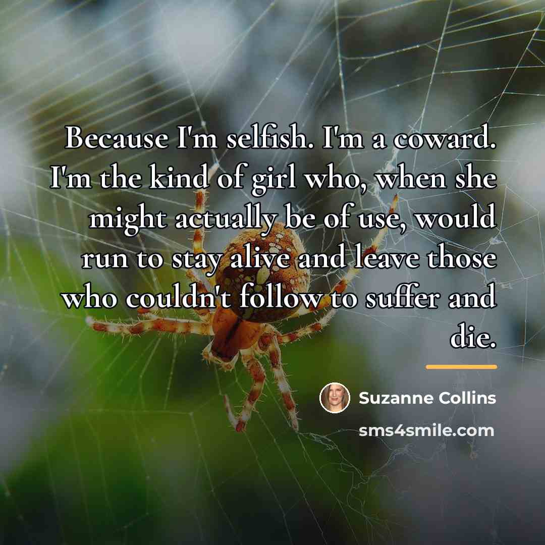 “Because I'm selfish. I'm a coward. I'm the kind of…” quote by Suzanne Collins