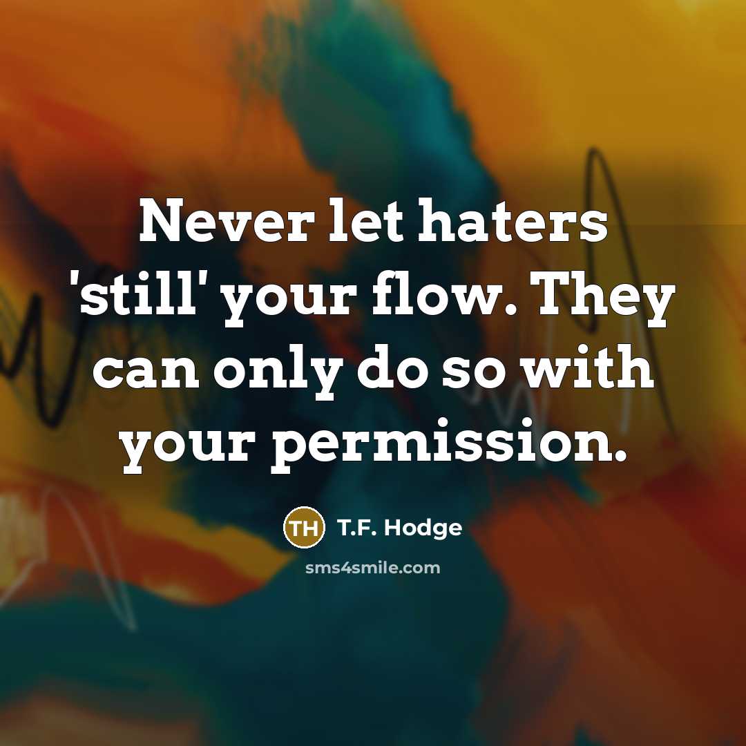 “Never let haters 'still' your flow. They can only do…” quote by T.F. Hodge