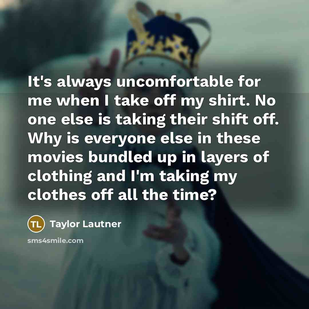 “It's always uncomfortable for me when I take off my…” quote by Taylor Lautner