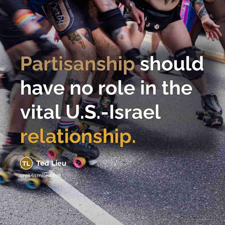 “Partisanship should have no role in the vital U.S.-Israel relationship.” quote by Ted Lieu