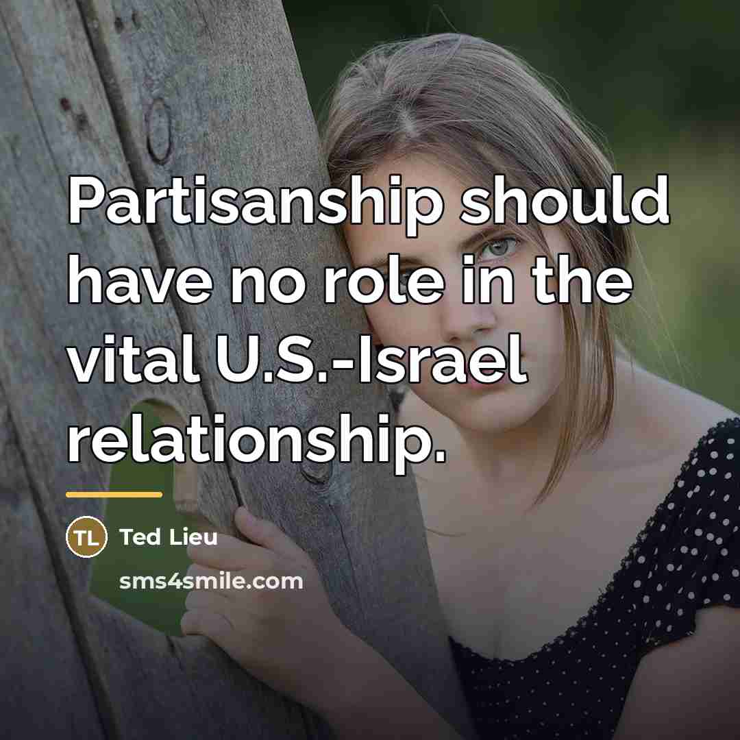 “Partisanship should have no role in the vital U.S.-Israel relationship.…” quote by Ted Lieu