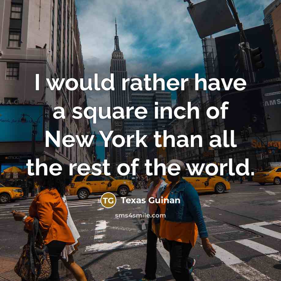 “I would rather have a square inch of New York…” quote by Texas Guinan