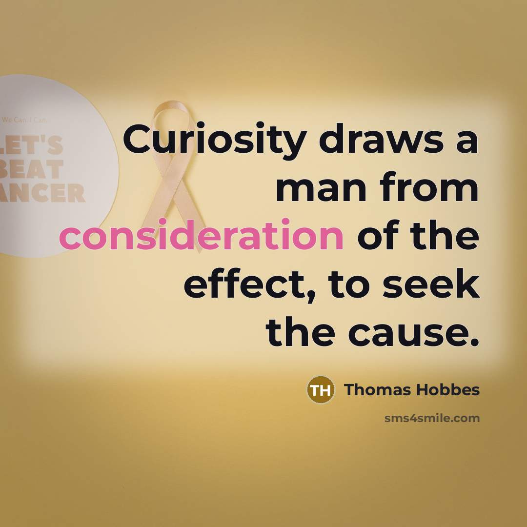 “Curiosity draws a man from consideration of the effect, to…” quote by Thomas Hobbes