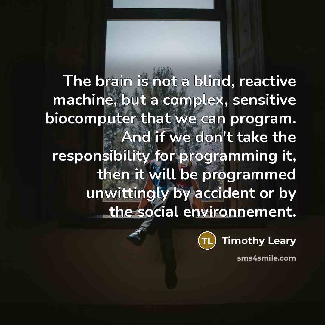 “The brain is not a blind, reactive machine, but a…” quote by Timothy Leary