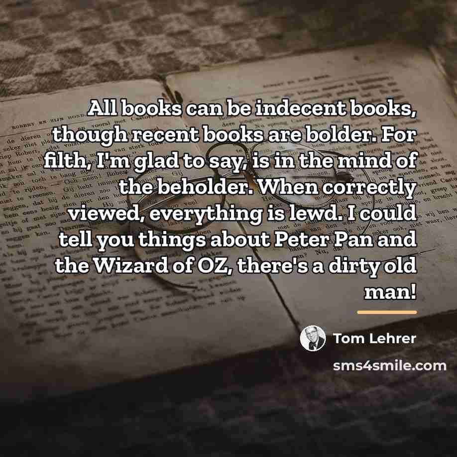 “All books can be indecent books, though recent books are…” quote by Tom Lehrer