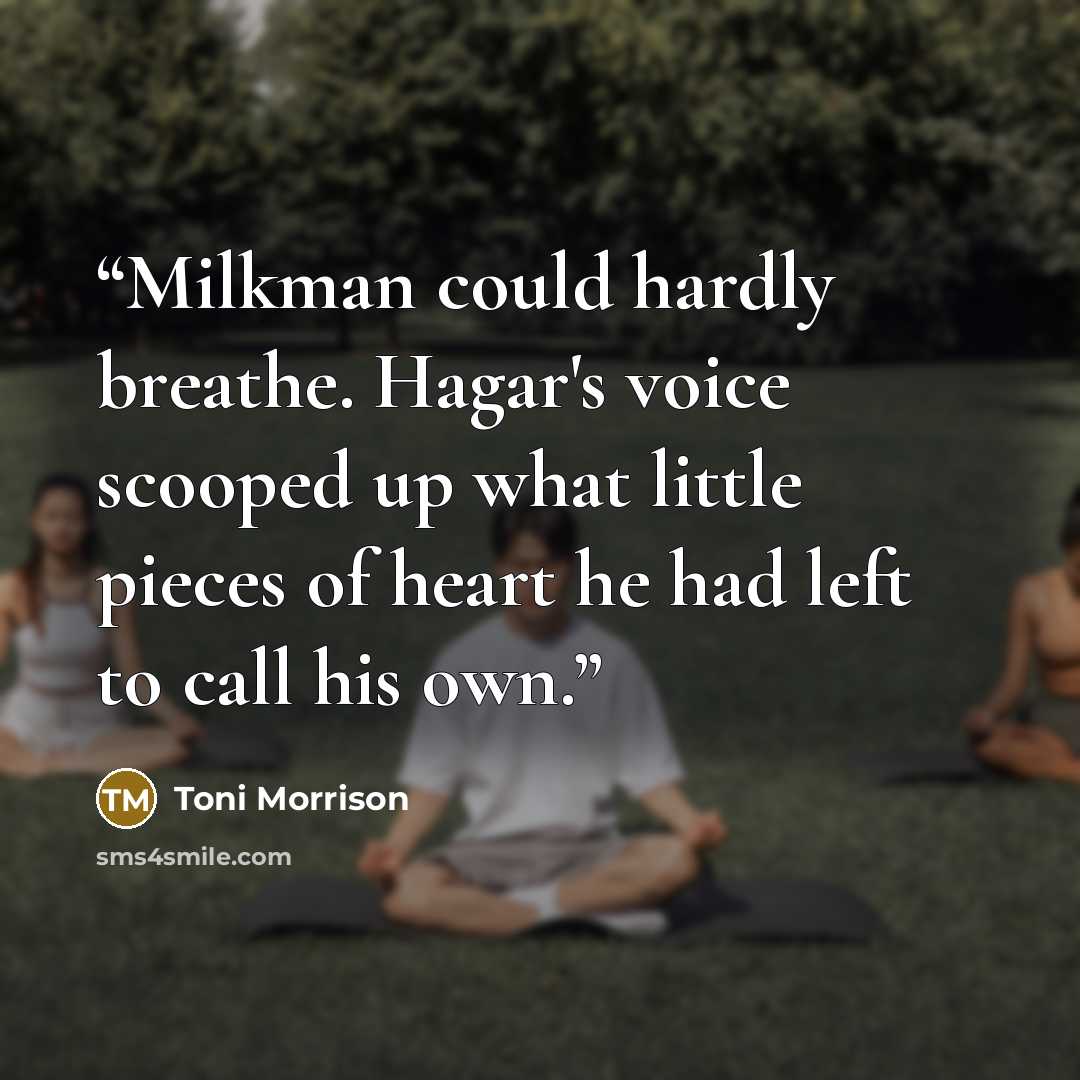 “Milkman could hardly breathe. Hagar's voice scooped up what little pieces of heart he had left to call his own.” quote by Toni Morrison