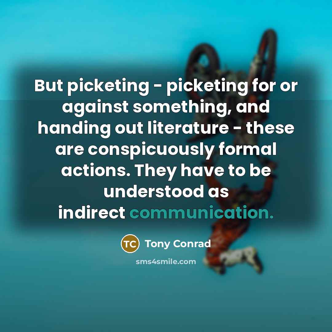 “But picketing - picketing for or against something, and handing…” quote by Tony Conrad