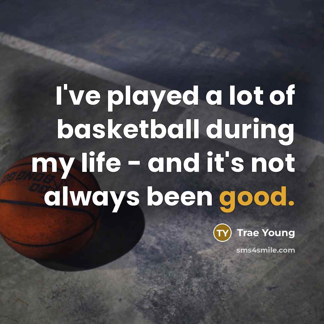 “I've played a lot of basketball during my life -…” quote by Trae Young