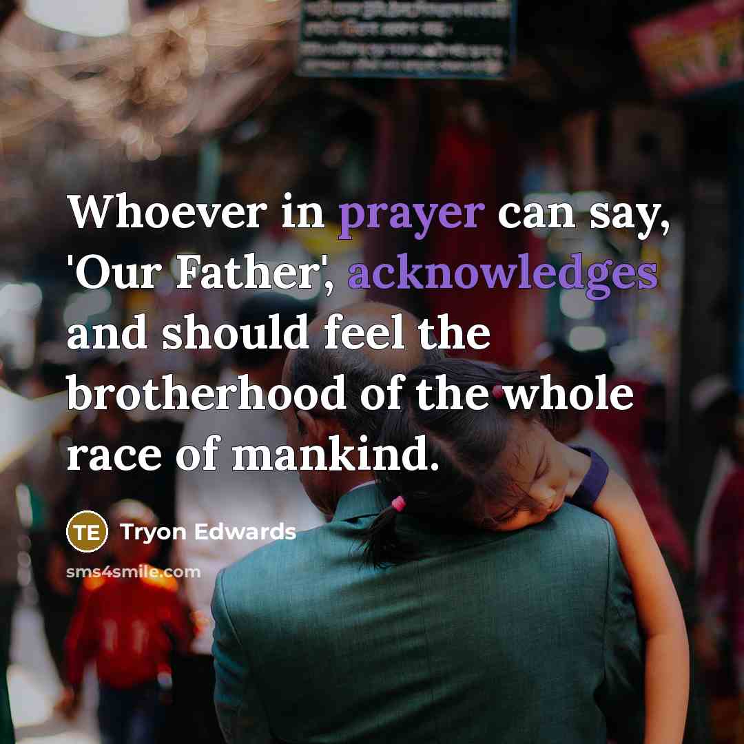 “Whoever in prayer can say, 'Our Father', acknowledges and should…” quote by Tryon Edwards