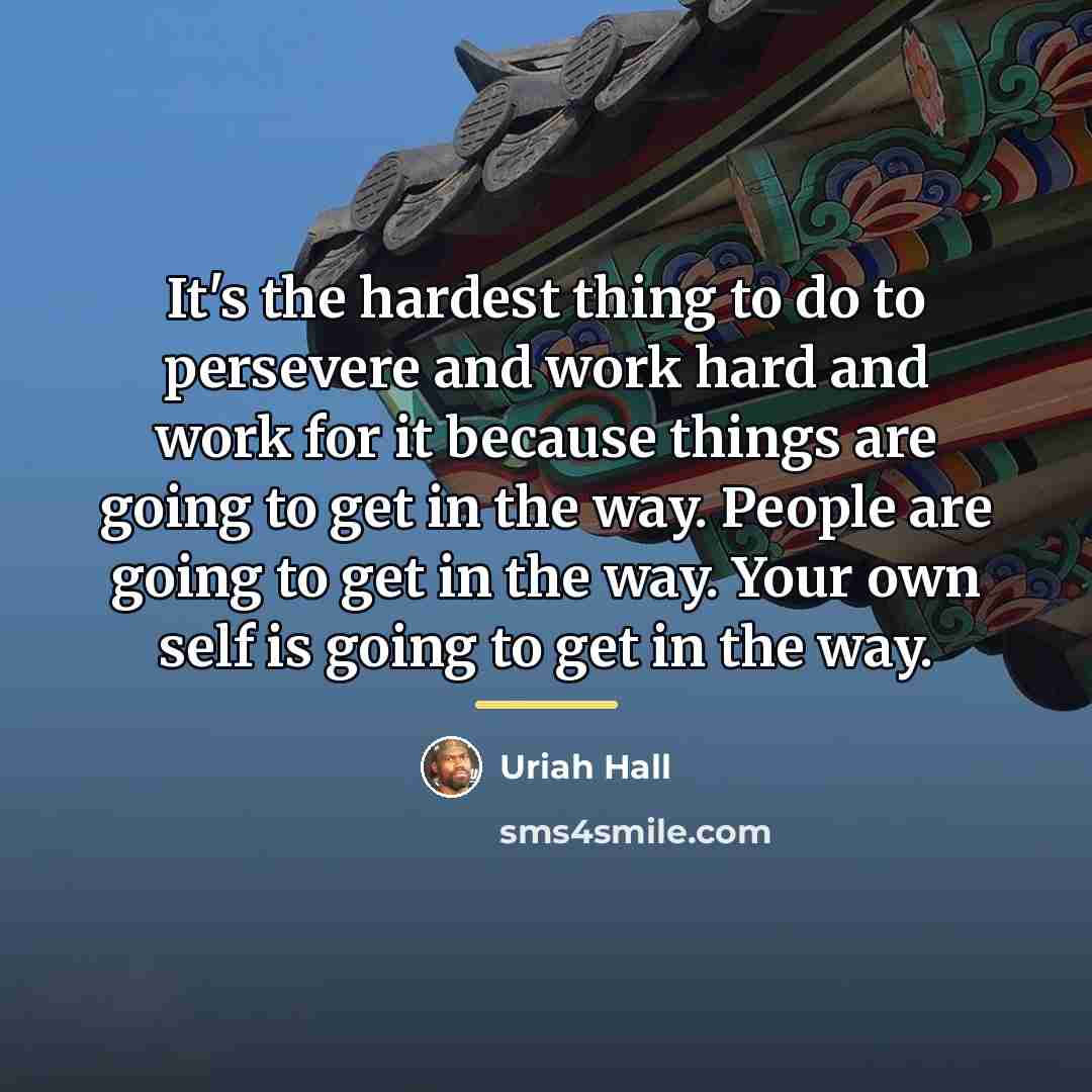 “It's the hardest thing to do to persevere and work…” quote by Uriah Hall