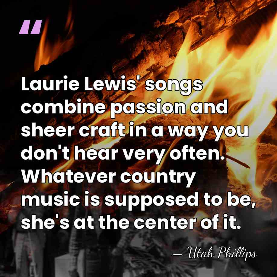 Laurie Lewis' songs combine passion and sheer craft in a way you&hellip; - Utah Phillips