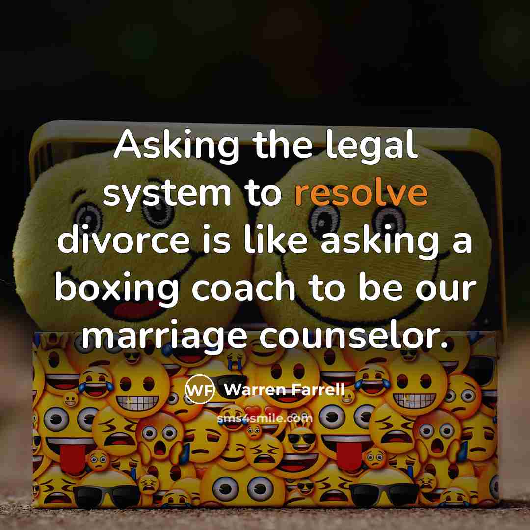 “Asking the legal system to resolve divorce is like asking…” quote by Warren Farrell