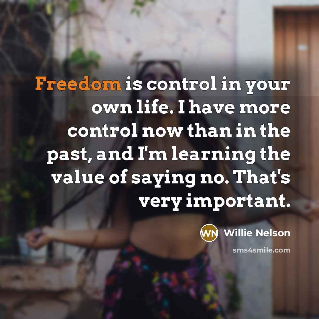 “Freedom is control in your own life. I have more…” quote by Willie Nelson