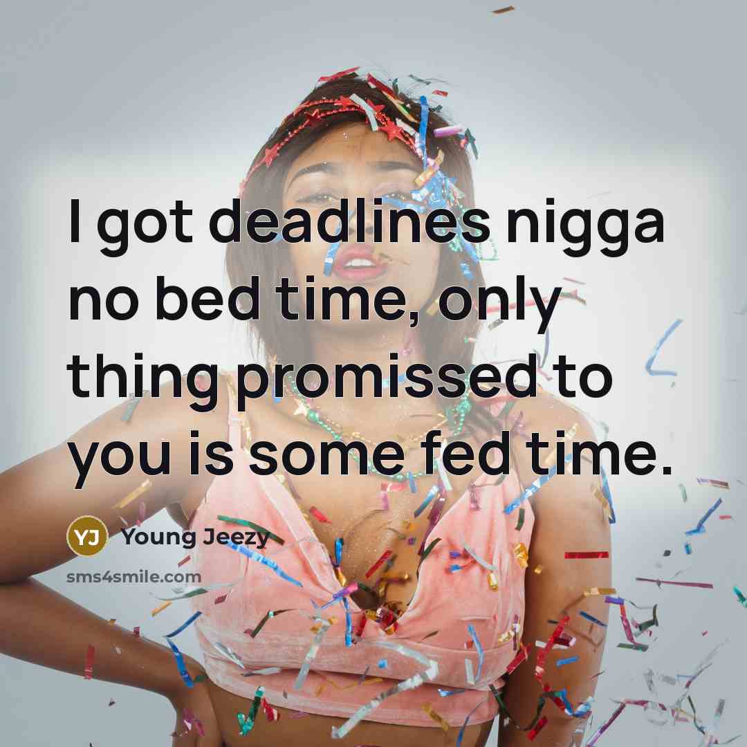 “I got deadlines nigga no bed time, only thing promissed…” quote by Young Jeezy