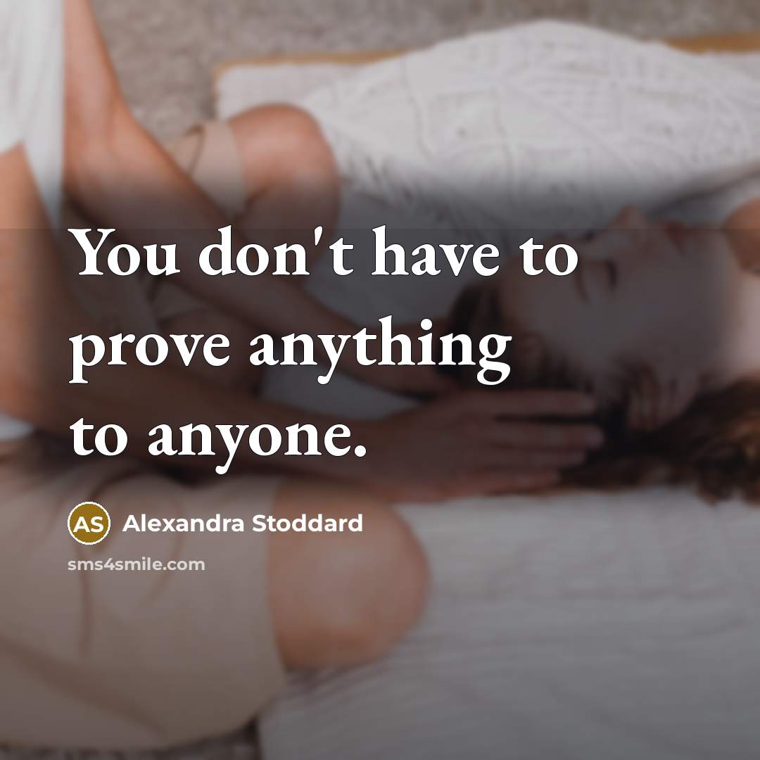 “You don't have to prove anything to anyone.…” quote by Alexandra Stoddard