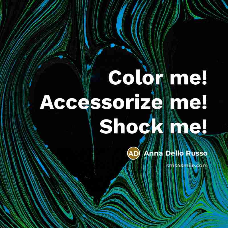 “Color me! Accessorize me! Shock me!…” quote by Anna Dello Russo