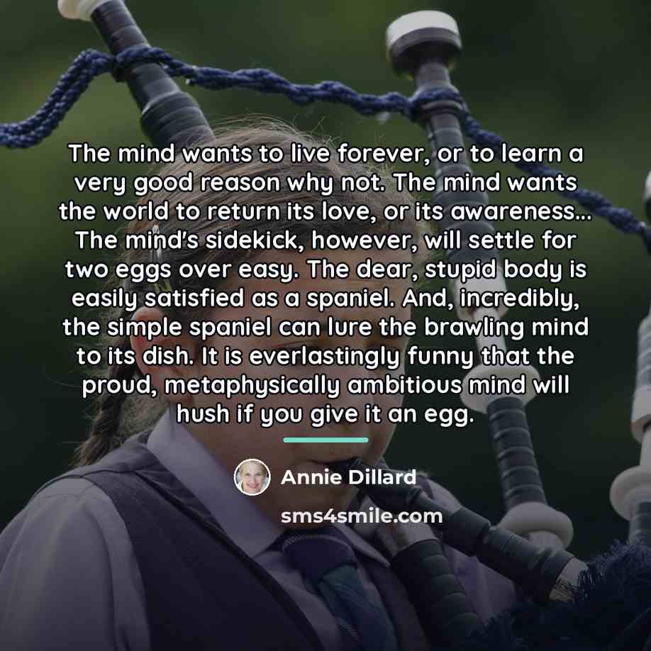“The mind wants to live forever, or to learn a…” quote by Annie Dillard