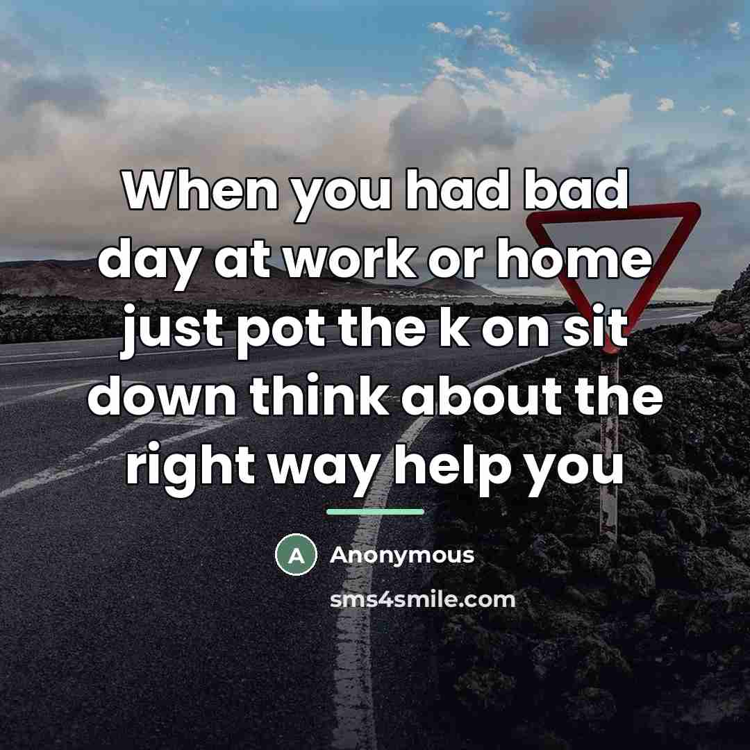 “When you had bad day at work or home just…” quote by Anonymous