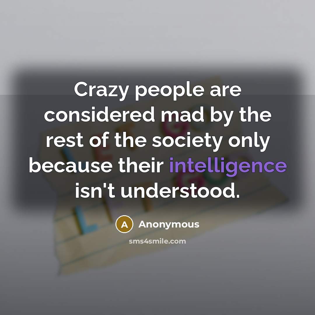 “Crazy people are considered mad by the rest of the…” quote by Anonymous