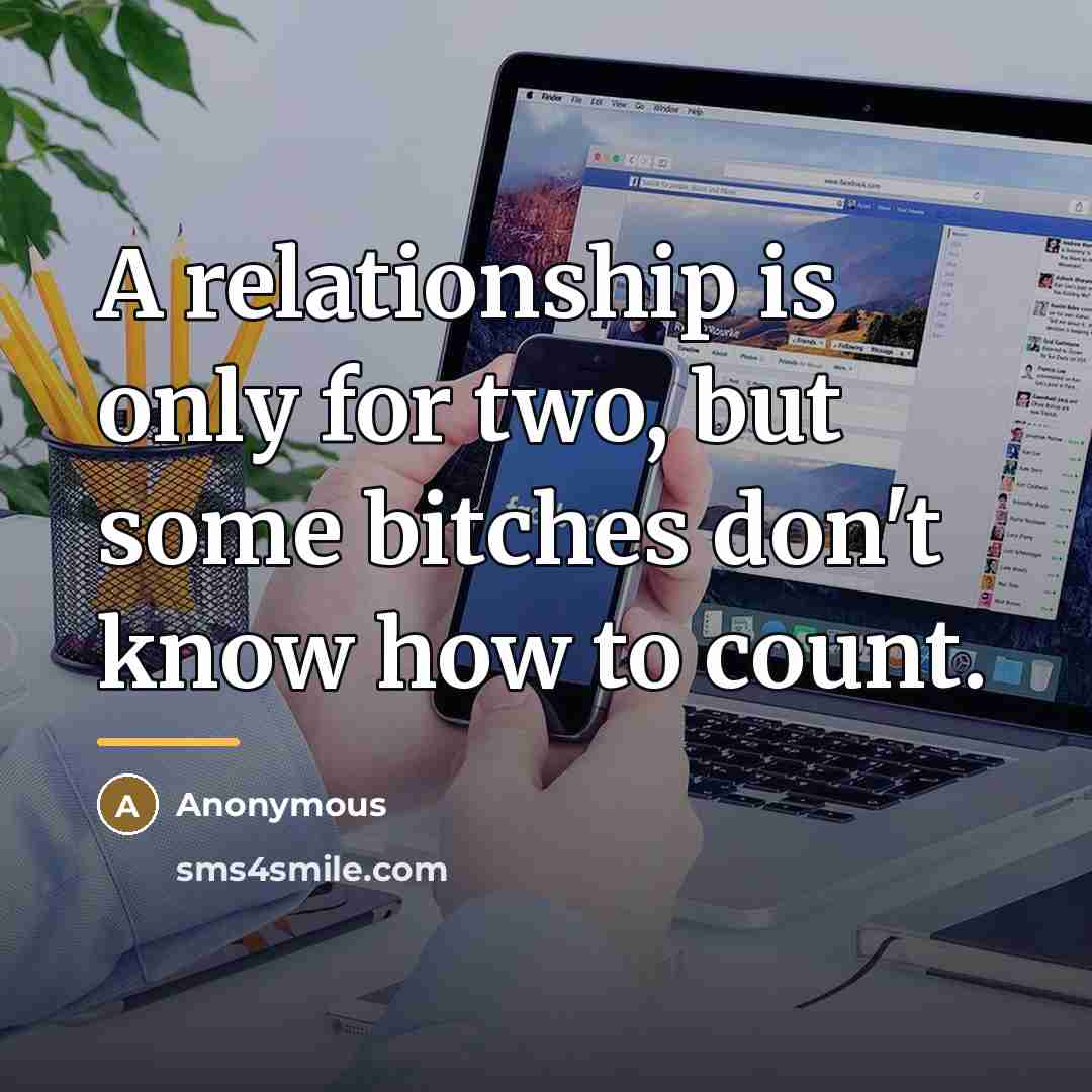 “A relationship is only for two, but some bitches don't…” quote by Anonymous