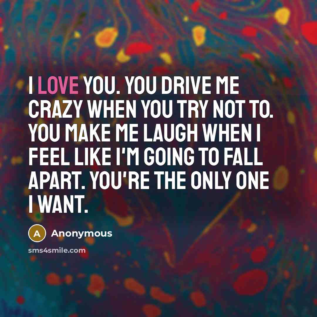 “I love you. You drive me crazy when you try…” quote by Anonymous