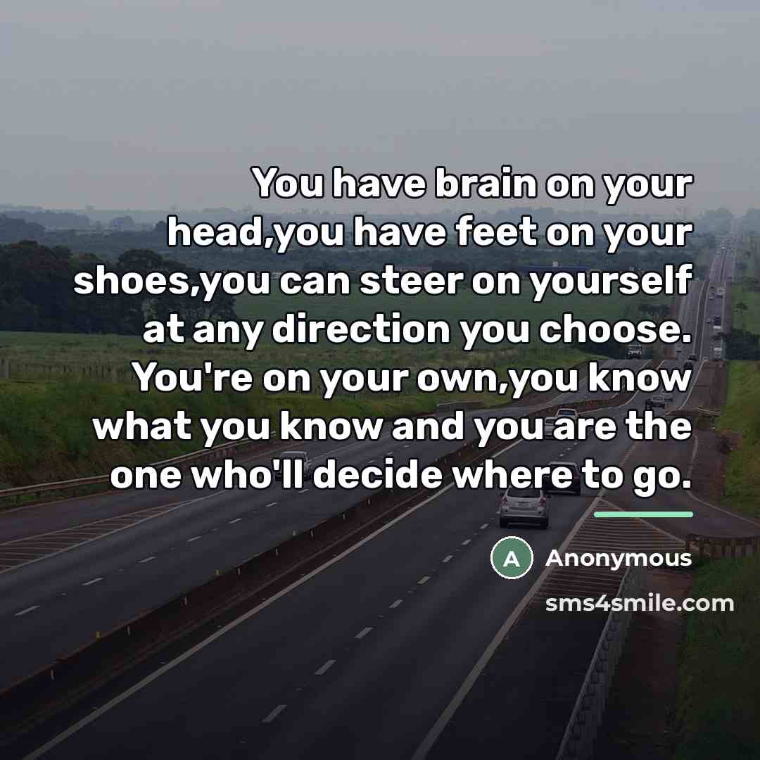 “You have brain on your head,you have feet on your…” quote by Anonymous