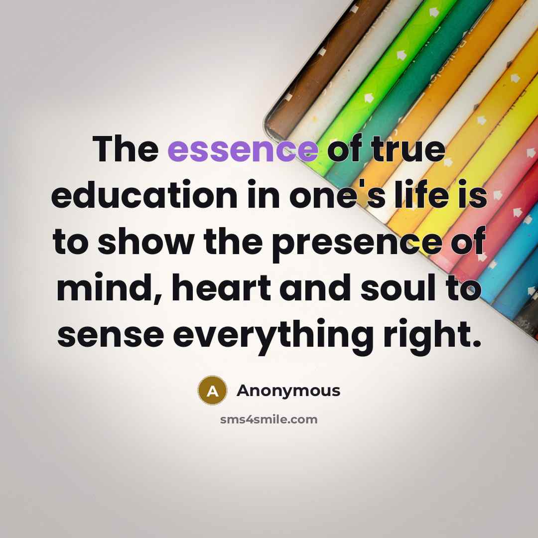 “The essence of true education in one's life is to…” quote by Anonymous