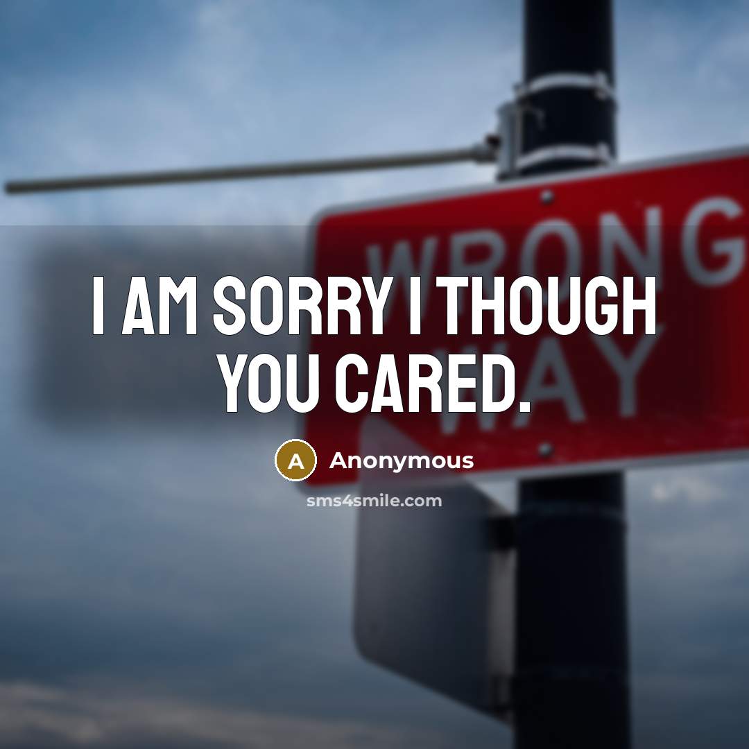 “I am sorry I though you cared.…” quote by Anonymous