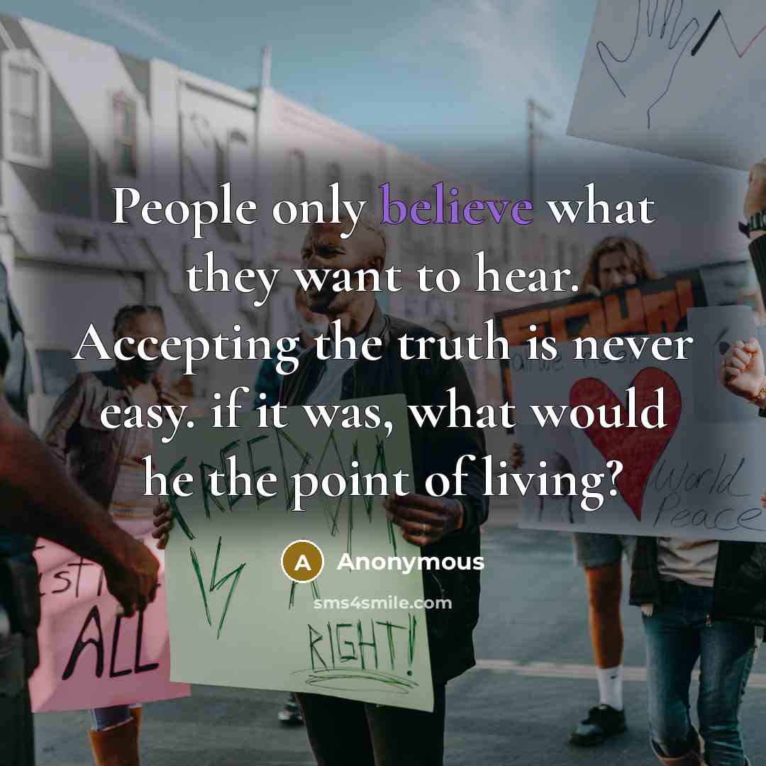 “People only believe what they want to hear. Accepting the…” quote by Anonymous