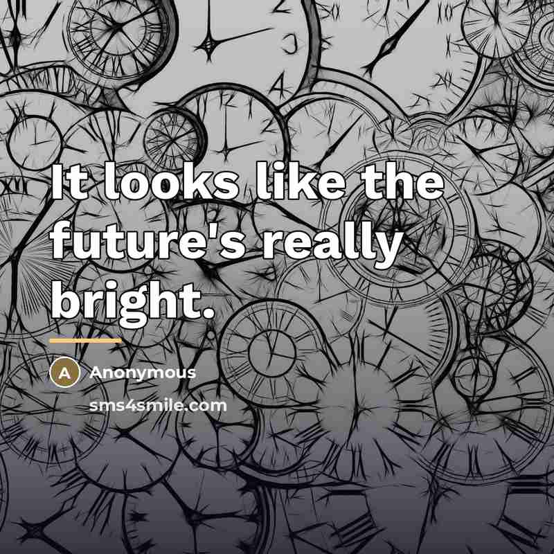“It looks like the future's really bright.…” quote by Anonymous