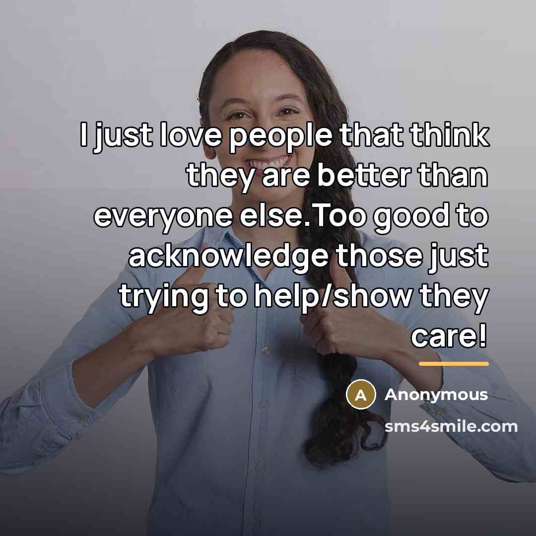 “I just love people that think they are better than…” quote by Anonymous