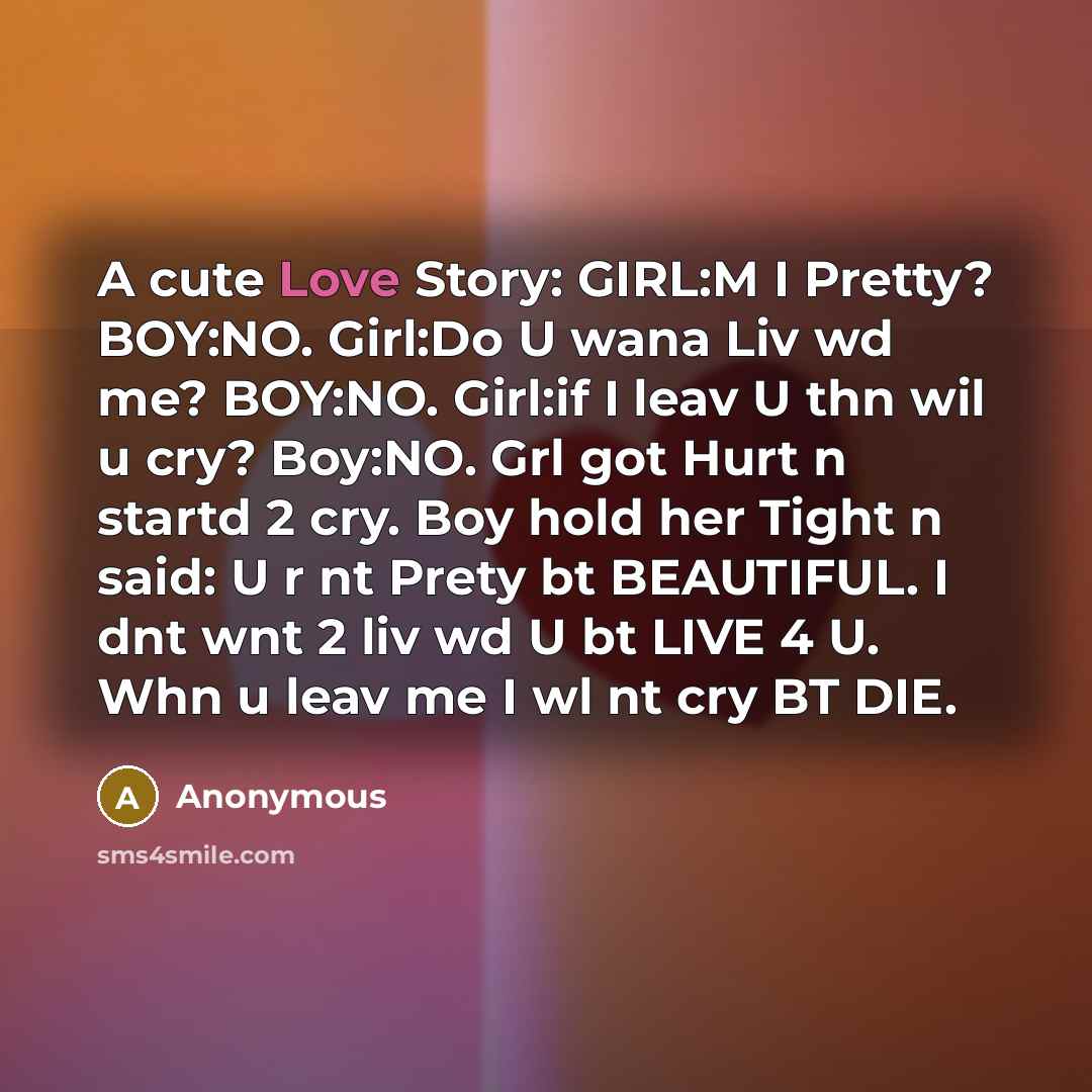 “A cute Love Story: GIRL:M I Pretty? BOY:NO. Girl:Do U…” quote by Anonymous