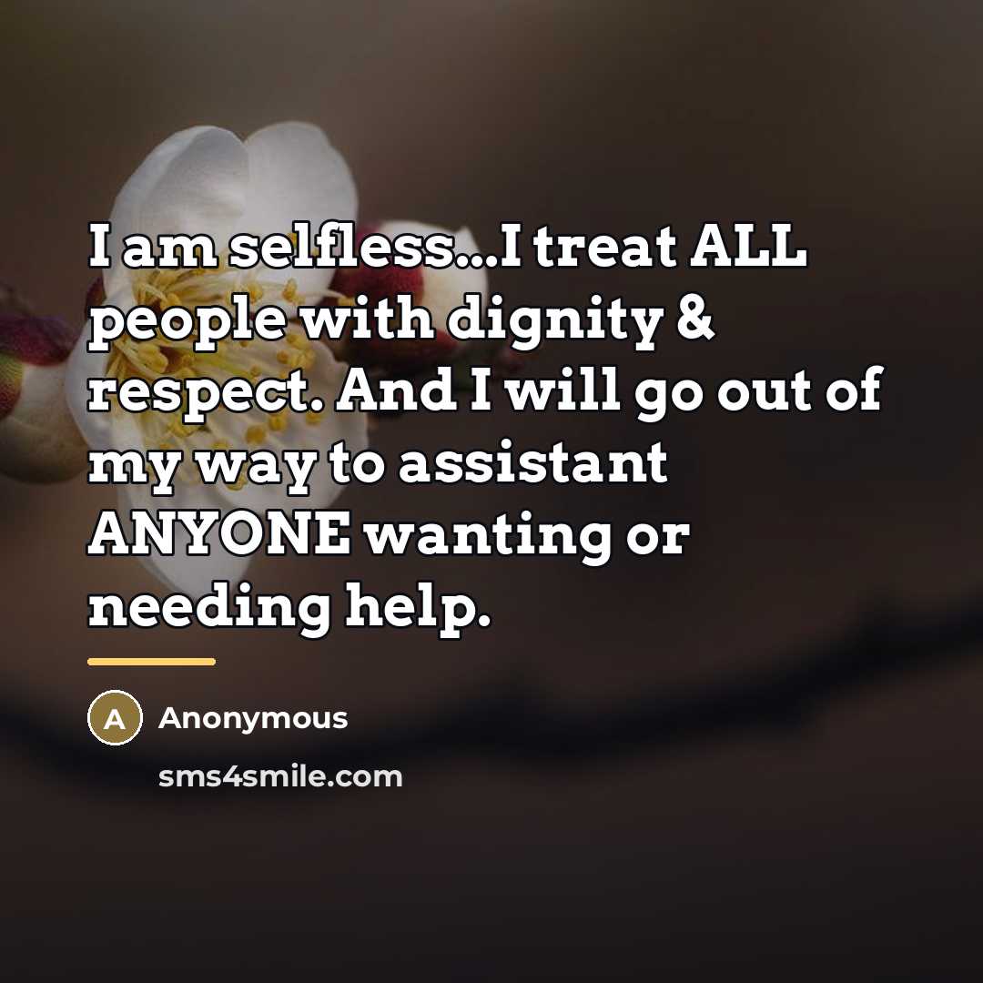 “I am selfless...I treat ALL people with dignity & respect.…” quote by Anonymous