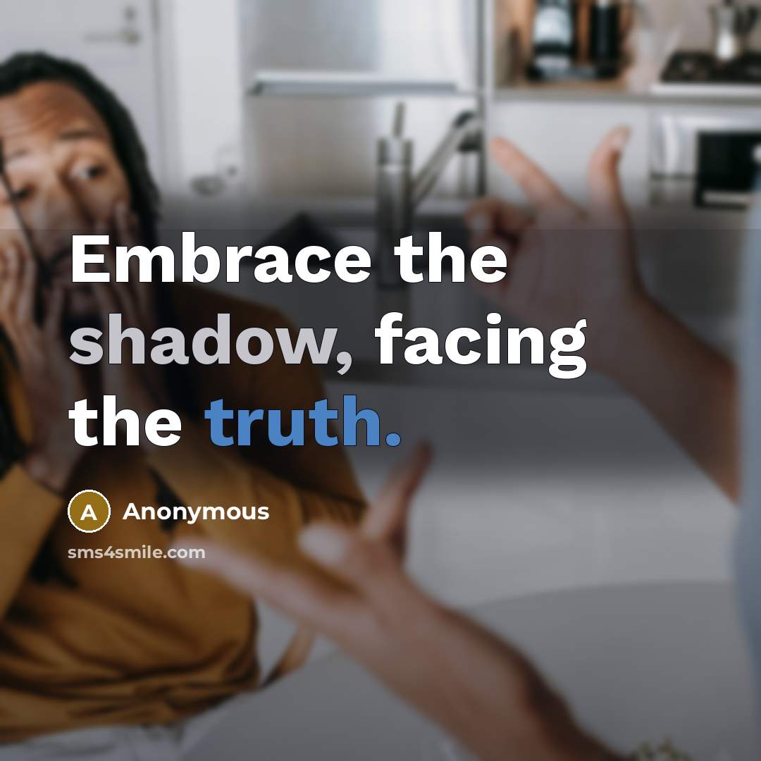 “Embrace the shadow, facing the truth.” quote by Anonymous