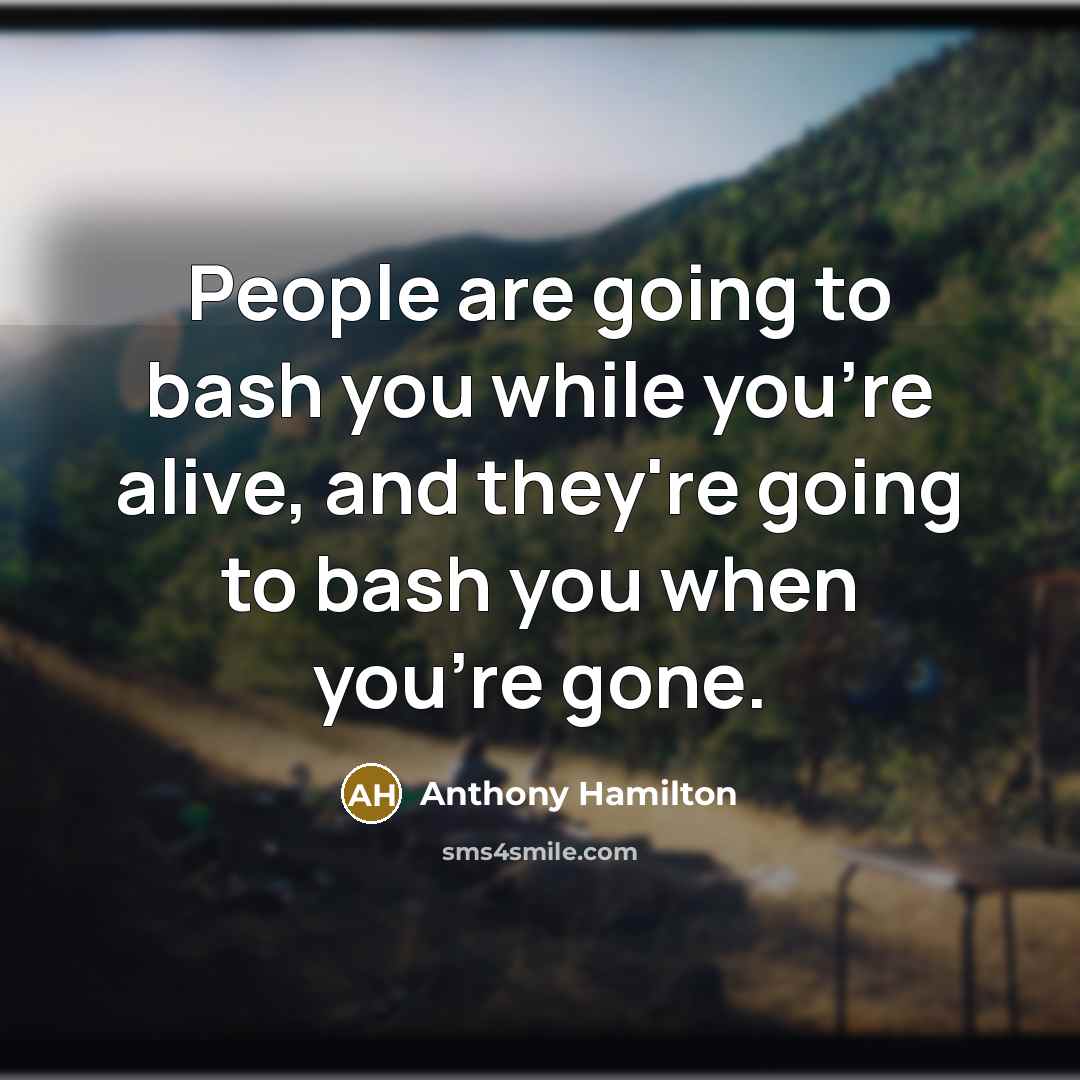 “People are going to bash you while you're alive, and…” quote by Anthony Hamilton
